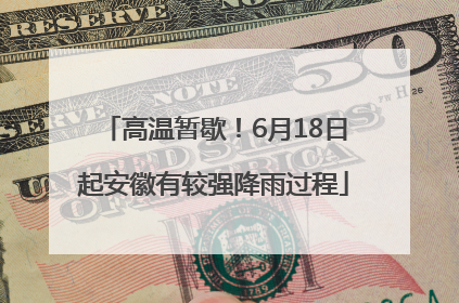 高温暂歇！6月18日起安徽有较强降雨过程